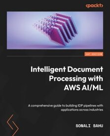 Intelligent Document Processing with AWS AI/ML A comprehensive guide to building IDP pipelines with applications across industries【電子書籍】[ Sonali Sahu ]