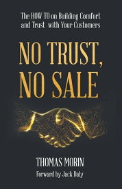 No Trust, No Sale The HOW TO on Building Comfort and Trust with Your Customers【電子書籍】[ Thomas Morin ]