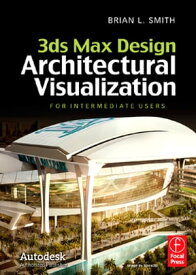 3ds Max Design Architectural Visualization For Intermediate Users【電子書籍】[ Brian L. Smith ]