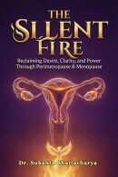The Silent Fire: Reclaiming Desire, Clarity, and Power Through Perimenopause & Menopause