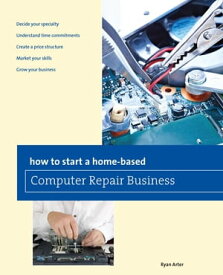How to Start a Home-based Computer Repair Business【電子書籍】[ Ryan Arter ]