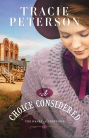 A Choice Considered (The Heart of Cheyenne Book #2)【電子書籍】[ Tracie Peterson ]