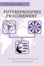 Futureproofing Procurement The Importance of an Ethical and Sustainable Approach【電子書籍】[ Katie Jarvis-Grove ]