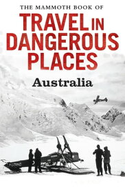 The Mammoth Book of Travel in Dangerous Places: Australia【電子書籍】[ John Keay ]