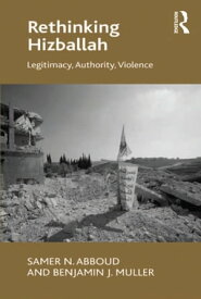 Rethinking Hizballah Legitimacy, Authority, Violence【電子書籍】[ Samer N. Abboud ]