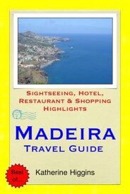 Madeira, Portugal Travel Guide - Sightseeing, Hotel, Restaurant & Shopping Highlights (Illustrated)【電子書籍】[ Katherine Higgins ]
