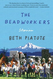 The Beadworkers Stories【電子書籍】[ Beth Piatote ]