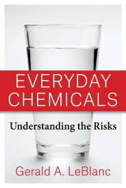 Everyday Chemicals Understanding the Risks【電子書籍】[ Gerald A. LeBlanc ]