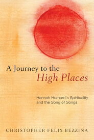 A Journey to the High Places Hannah Hurnard’s Spirituality and the Song of Songs【電子書籍】[ Christopher Felix Bezzina ]