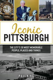 Iconic Pittsburgh The City's 30 Most Memorable People, Places and Things【電子書籍】[ Paul King ]