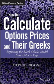 How to Calculate Options Prices and Their Greeks Exploring the Black Scholes Model from Delta to Vega【電子書籍】[ Pierino Ursone ]
