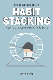 Habit Stacking: How To Change Any Habit In 30 Days The Blokehead Success Series【電子書籍】[ Scott Green ]