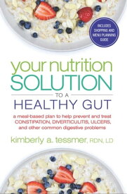 Your Nutrition Solution to a Healthy Gut A Meal-Based Plan to Help Prevent and Treat Constipation, Diverticulitis, Ulcers, and Other Common Digestive Problems【電子書籍】[ Kimberly A. Tessmer ]