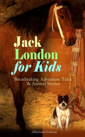 Jack London for Kids ? Breathtaking Adventure Tales & Animal Stories (Illustrated Edition) Children's Book Classics, Including The Call of the Wild, White Fang, Jerry of the Islands, The Cruise of the Dazzler, Michael Brother of Jerry 【電子書籍】
