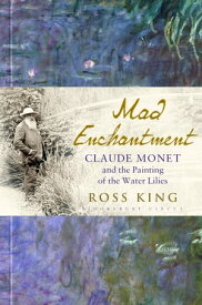 Mad Enchantment Claude Monet and the Painting of the Water Lilies【電子書籍】[ Ross King ]