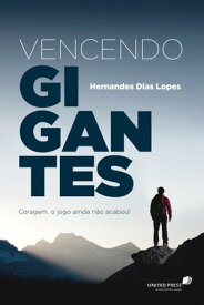 Vencendo gigantes【電子書籍】[ Hernandes Dias Lopes ]