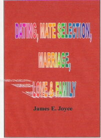 Dating , Mate Selection, Mariage, Love & Family How to Get the Most Out of Life and Achieve Success【電子書籍】[ James E. Joyce ]