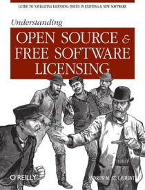 Understanding Open Source and Free Software Licensing Guide to Navigating Licensing Issues in Existing & New Software【電子書籍】[ Andrew M. St. Laurent ]