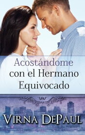 Acost?ndome con el Hermano Equivocado (Spanish Edition)【電子書籍】[ Virna DePaul ]