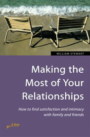 Making the Most of Your Relationships How to find satisfaction and intimacy with family and friends【電子書籍】[ William Stewart ]