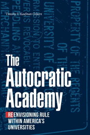 The Autocratic Academy Reenvisioning Rule within America's Universities【電子書籍】[ Timothy V. Kaufman-Osborn ]