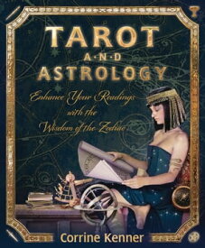 Tarot and Astrology: Enhance Your Readings With the Wisdom of the Zodiac Enhance Your Readings With the Wisdom of the Zodiac【電子書籍】[ Corrine Kenner ]