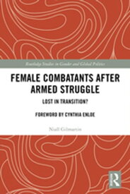 Female Combatants after Armed Struggle Lost in Transition?【電子書籍】[ Niall Gilmartin ]