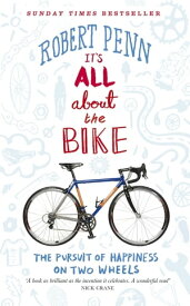 It's All About the Bike The Pursuit of Happiness On Two Wheels【電子書籍】[ Robert Penn ]