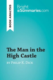 The Man in the High Castle by Philip K. Dick (Book Analysis) Detailed Summary, Analysis and Reading Guide【電子書籍】[ Bright Summaries ]