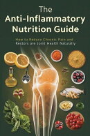 The Anti-Inflammatory Nutrition Guide: Reduce Chronic Pain & Restore Joint Health Naturally