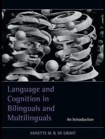 Language and Cognition in Bilinguals and Multilinguals An Introduction【電子書籍】[ Annette M.B. de Groot ]