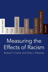 Measuring the Effects of Racism Guidelines for the Assessment and Treatment of Race-Based Traumatic Stress Injury【電子書籍】[ Robert T. Carter ]