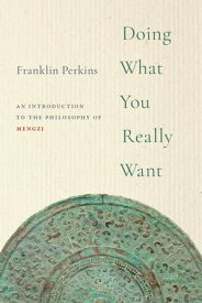 Doing What You Really Want An Introduction to the Philosophy of Mengzi【電子書籍】[ Franklin Perkins ]