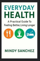 Everyday Health: A Practical Guide To Feeling Better, Living Longer