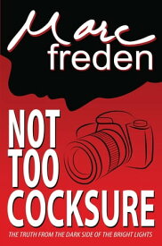 Not Too Cocksure The Truth from the Dark Side of the Bright Lights【電子書籍】[ Marc Freden ]