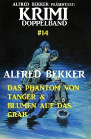 Krimi Doppelband 14: Das Phantom von Tanger & Blumen auf das Grab【電子書籍】[ Alfred Bekker ]