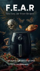 F.E.A.R. - Fast, Easy, Air-Fryer Recipes