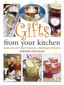 Gifts From Your Kitchen How to Make and Gift Wrap Your Own Presents【電子書籍】[ Deborah Nicholas ]