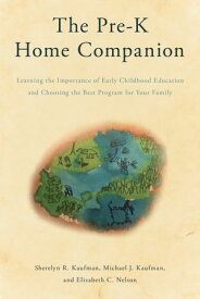 The Pre-K Home Companion Learning the Importance of Early Childhood Education and Choosing the Best Program for Your Family【電子書籍】[ Sherelyn R. Kaufman ]