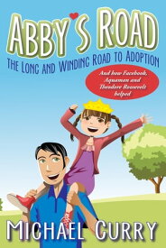 Abby's Road, the Long and Winding Road to Adoption; and how Facebook, Aquaman and Theodore Roosevelt helped!【電子書籍】[ Michael Curry ]