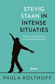 Stevig staan in intense situaties Balans in je leiderschap met Embodied Learning【電子書籍】[ Paula Kolthoff ]