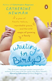 Waiting for Birdy A Year of Frantic Tedium, Improbable Grace, and the Wild Magic of Growing a Family【電子書籍】[ Catherine Newman ]