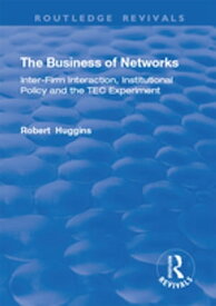 The Business of Networks Inter-Firm Interaction, Institutional Policy and the TEC Experiment【電子書籍】[ Robert Huggins ]