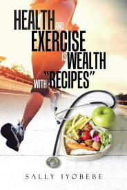 Health and Exercise Is Wealth with "Recipes"【電子書籍】[ Sally Iyobebe ]