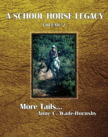 A School Horse Legacy, Volume 2: More Tails. . .【電子書籍】[ Anne C. Wade-Hornsby ]