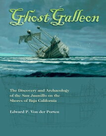 Ghost Galleon The Discovery and Archaeology of the San Juanillo on the Shores of Baja California【電子書籍】[ Edward Von der Porten ]