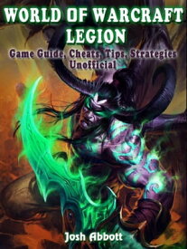 World of Warcraft Legion Game Guide, Cheats, Tips, Strategies Unofficial【電子書籍】[ Josh Abbott ]