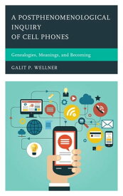 A Postphenomenological Inquiry of Cell Phones Genealogies, Meanings, and Becoming【電子書籍】[ Galit Wellner ]