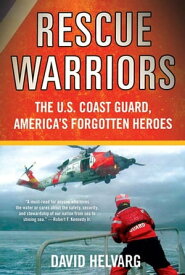 Rescue Warriors The U.S. Coast Guard, America's Forgotten Heroes【電子書籍】[ David Helvarg ]