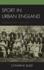 Sport in Urban England Middlesbrough, 1870?1914【電子書籍】[ Catherine Budd ]